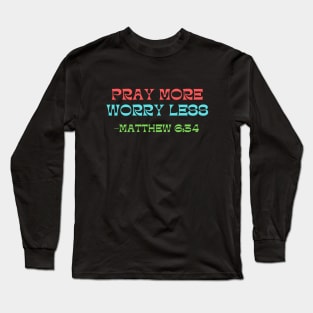 Pray More Worry Less Long Sleeve T-Shirt